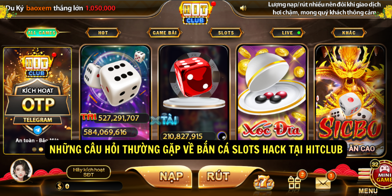 Những câu hỏi thường gặp về Bắn cá Slots Hack tại HItClub