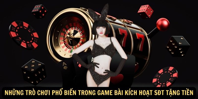 Những trò chơi phổ biến trong game bài kích hoạt SĐT tặng tiền