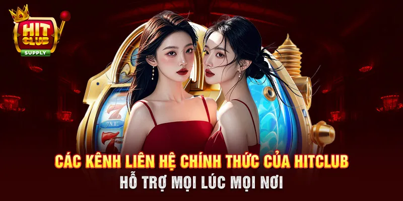 Các kênh liên hệ chính thức của HITCLUB - Hỗ trợ mọi lúc mọi nơi